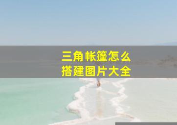 三角帐篷怎么搭建图片大全