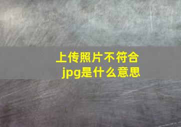 上传照片不符合jpg是什么意思