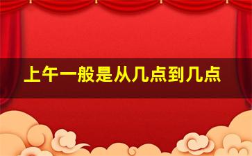 上午一般是从几点到几点