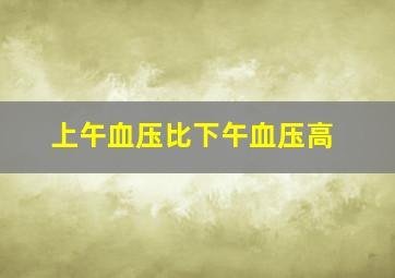 上午血压比下午血压高