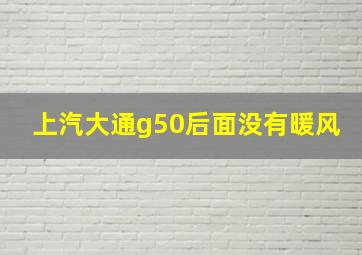 上汽大通g50后面没有暖风