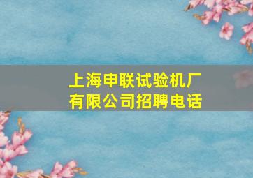 上海申联试验机厂有限公司招聘电话