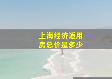 上海经济适用房总价是多少