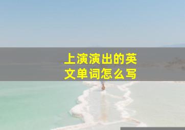 上演演出的英文单词怎么写