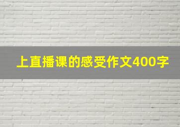 上直播课的感受作文400字