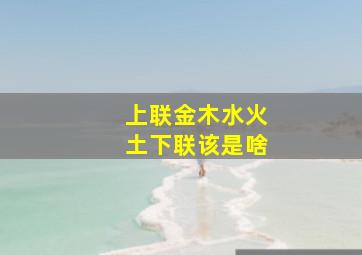 上联金木水火土下联该是啥