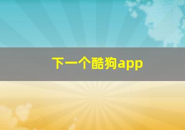 下一个酷狗app