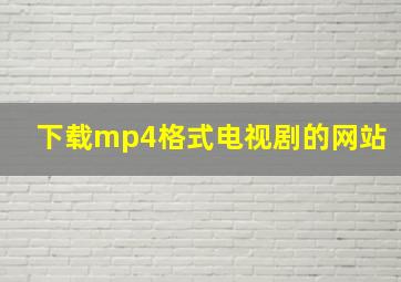 下载mp4格式电视剧的网站