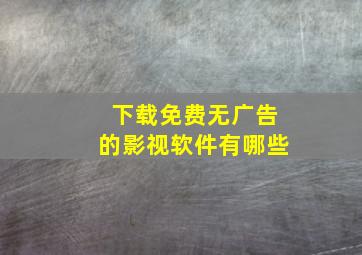 下载免费无广告的影视软件有哪些