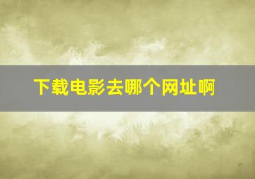 下载电影去哪个网址啊