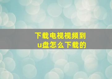 下载电视视频到u盘怎么下载的