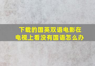 下载的国英双语电影在电视上看没有国语怎么办