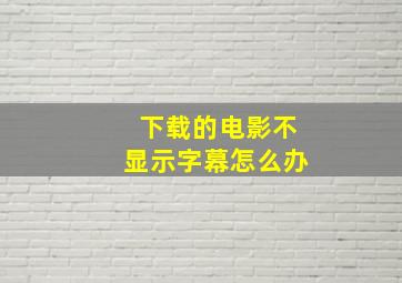 下载的电影不显示字幕怎么办