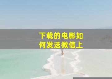 下载的电影如何发送微信上