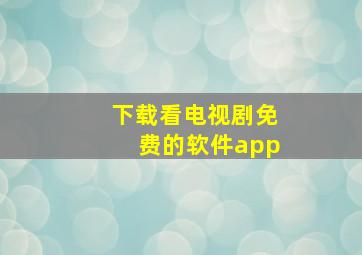 下载看电视剧免费的软件app