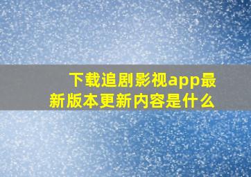 下载追剧影视app最新版本更新内容是什么