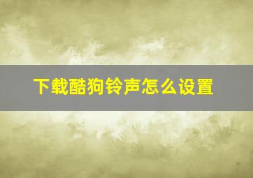 下载酷狗铃声怎么设置