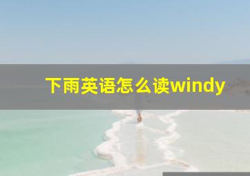 下雨英语怎么读windy