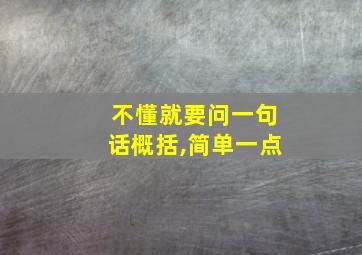 不懂就要问一句话概括,简单一点