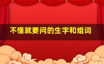 不懂就要问的生字和组词