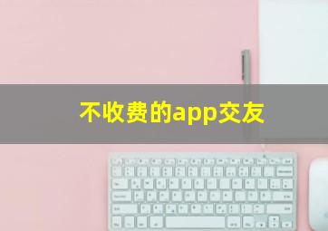 不收费的app交友