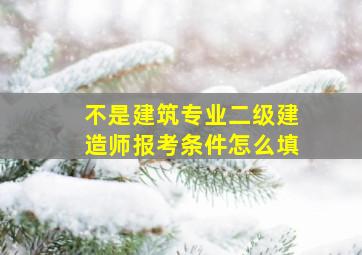 不是建筑专业二级建造师报考条件怎么填