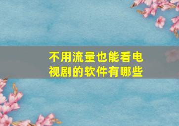 不用流量也能看电视剧的软件有哪些