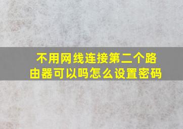 不用网线连接第二个路由器可以吗怎么设置密码