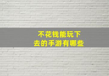 不花钱能玩下去的手游有哪些