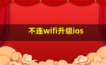 不连wifi升级ios