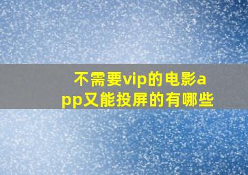 不需要vip的电影app又能投屏的有哪些