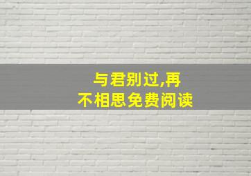 与君别过,再不相思免费阅读