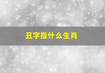 丑字指什么生肖