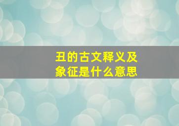 丑的古文释义及象征是什么意思