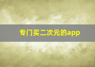 专门买二次元的app