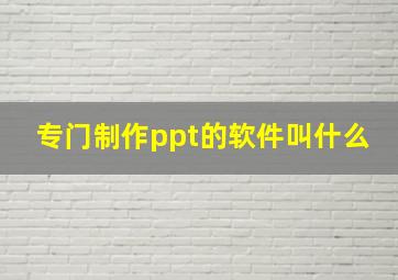 专门制作ppt的软件叫什么