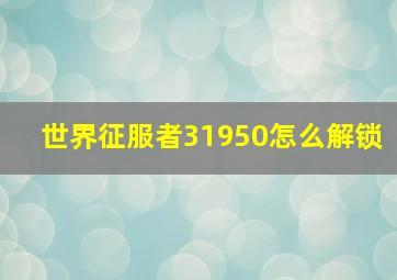 世界征服者31950怎么解锁