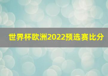 世界杯欧洲2022预选赛比分