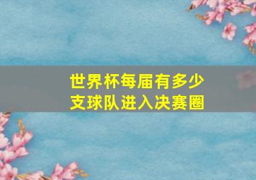 世界杯每届有多少支球队进入决赛圈