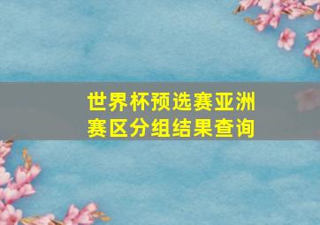 世界杯预选赛亚洲赛区分组结果查询