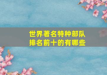 世界著名特种部队排名前十的有哪些