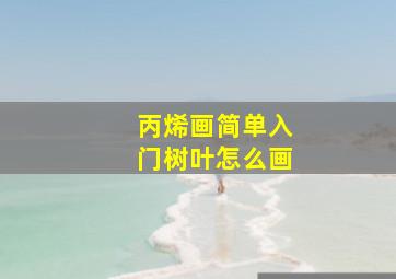 丙烯画简单入门树叶怎么画