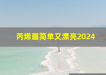 丙烯画简单又漂亮2024