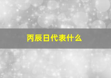 丙辰日代表什么