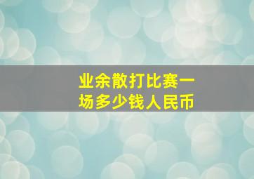 业余散打比赛一场多少钱人民币