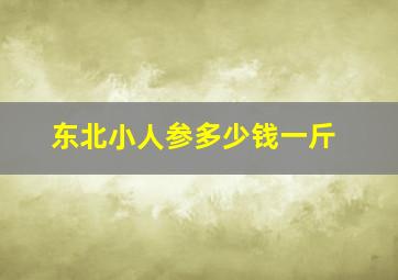 东北小人参多少钱一斤