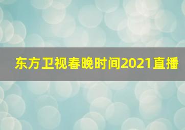 东方卫视春晚时间2021直播