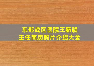 东部战区医院王新颖主任简历照片介绍大全