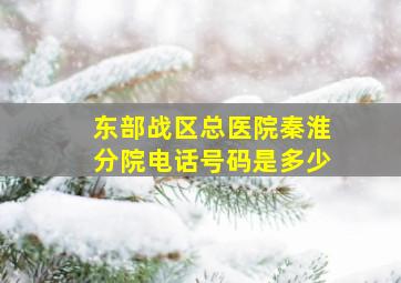 东部战区总医院秦淮分院电话号码是多少