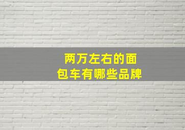 两万左右的面包车有哪些品牌